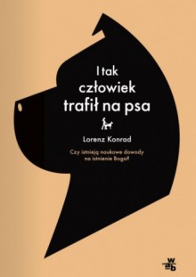 I tak człowiek trafił na psa. - Konrad Lorenz