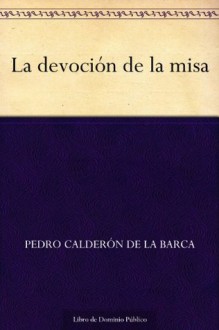 La devoción de la misa (Spanish Edition) - Pedro Calderón de la Barca