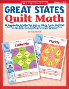 Great States Quilt Math: 50 Reproducible Activities That Motivate Kids to Practice Multi-Digit Addition and Subtraction, Multiplication and Division, ... Decimals-and Learn Facts About the 50 States - Cindi Mitchell