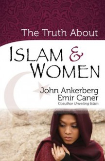 The Truth About Islam and Women (The Truth About Islam Series) - John Ankerberg, Emir Caner