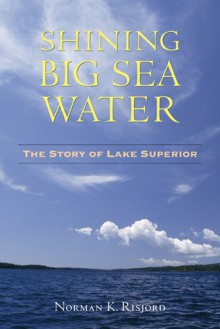 Shining Big Sea Water: The Story of Lake Superior - Norman K. Risjord