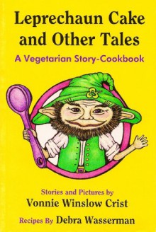 Leprechaun Cake and Other Tales: A Vegetarian Story-Cookbook - Vonnie Winslow Crist, Debra Wasserman