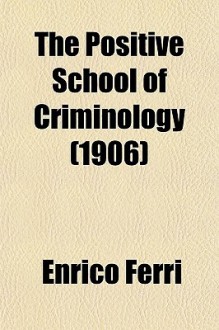 The Positive School of Criminology (1906) - Enrico Ferri