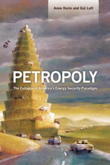 Petropoly: The Collapse of America's Energy Security Paradigm - Gal Luft, Anne Korin