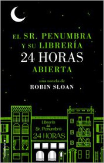 El Sr. Penumbra y su librería 24 horas abierta - Robin Sloan