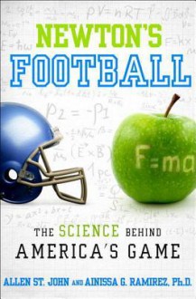 Newton's Football: The Science Behind America's Game - Allen St. John, Ainissa Ramirez