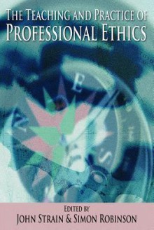 The Teaching and Practice of Professional Ethics - John Strain, Simon Robinson