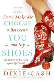 Don't Make Me Choose Between You and My Shoes - Dixie Cash