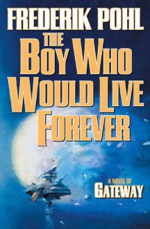 The Boy Who Would Live Forever: A Novel of Gateway (Heechee) - Frederik Pohl