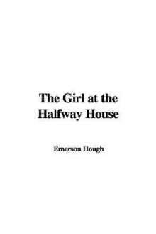 The Girl at the Halfway House - Emerson Hough