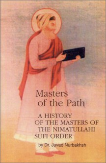 Masters of the Path: A History of the Masters of the Nimatullahi Sufi Order - Javad Nurbakhsh