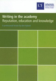 Writing in the Academy: Reputation, Education and Knowledge - Ken Hyland