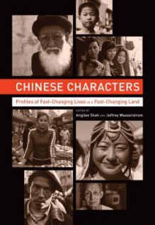 Chinese Characters: Profiles of Fast-Changing Lives in a Fast-Changing Land - Pankaj Mishra, Angilee Shah, Jeffrey Wasserstrom