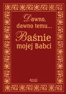 Baśnie mojej babci - Hans Christian Andersen, Charles Perrault, Jacob Grimm, Wilhelm Grimm, Carlo Collodi, Lew Tołstoj, Anna Brandeburg