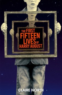 The First Fifteen Lives of Harry August - Claire North