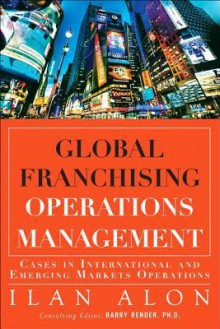 Global Franchising Operations Management: Cases in International and Emerging Markets Operations - Ilon Alon, Ilan Alon