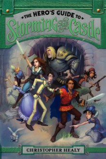 The Hero's Guide to Storming the Castle - Christopher Healy