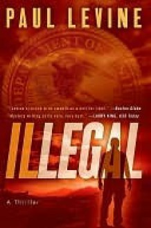 Illegal: A Novel of Suspense - Paul Levine