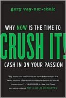 Crush It!: Why Now Is the Time to Cash in on Your Passion - Gary Vaynerchuk