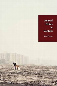 Animal Ethics in Context - Clare Palmer