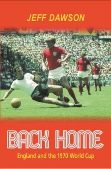 Back Home: England And The 1970 World Cup - Jeff Dawson