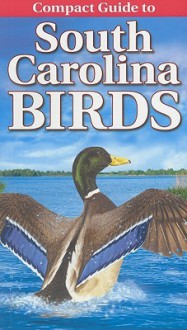 Compact Guide to South Carolina Birds - Curtis Smalling, Gregory Kennedy, Krista Kagume