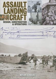 Assault Landing Craft: Design, Construction & Operations - Brian Lavery