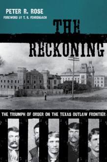 The Reckoning: The Triumph of Order on the Texas Outlaw Frontier - Peter Rose, T.R. Fehrenbach, Gordon Morris Bakken