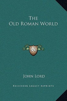 The Old Roman World - John Lord