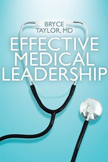 Effective Medical Leadership - Bryce Taylor, Rotman Institute of Intnl. Business