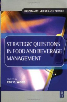 Strategic Questions in Food and Beverage Management (Hospitality, Leisure and Tourism) - Roy C. Wood