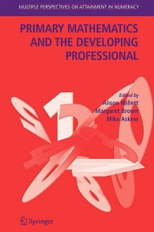 Primary Mathematics and the Developing Professional - Alison Millett