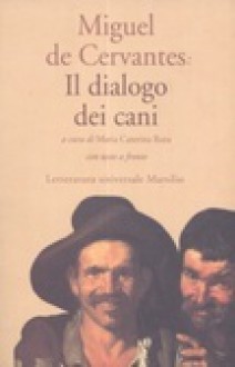 Il dialogo dei cani - Miguel de Cervantes Saavedra, M.C. Ruta