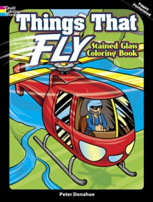 Things That Fly Stained Glass Coloring Book - Peter Donahue