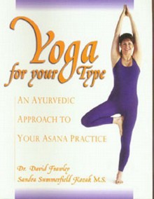 Yoga for your Type: An Ayurvedic Approach to Your Asana Practice - David Frawley