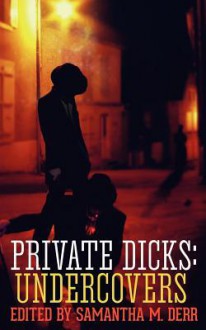 Private Dicks: Undercovers - Samantha M. Derr, Siobhan Crosslin, K-lee Klein, Holly Rinna-White