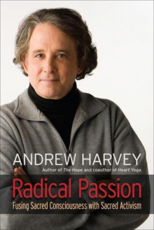 Radical Passion: Fusing Sacred Consciousness with Sacred Activism - Andrew Harvey