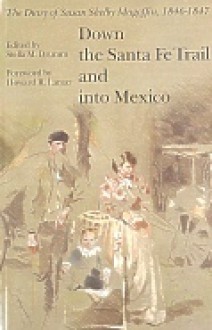 Down the Santa Fe Trail and Into Mexico: Diary of Susan Shelby Magoffin 1846-1847 - Susan Shelby Magoffin, Howard R. Lamar, Stella M. Drumm