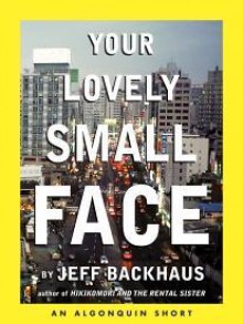 Your Lovely Small Face: An Algonquin E-Short - Jeff Backhaus