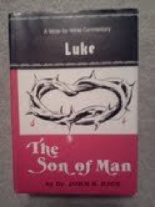 The Son of Man: A Verse-by-verse Commentary on the Gospel According to Luke - John R. Rice