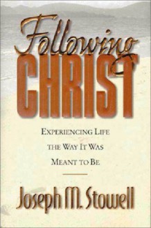 Following Christ: Experiencing Life the Way It Was Meant to Be - Joseph M. Stowell