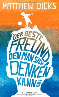 Der beste Freund, den man sich denken kann: Roman - Matthew Dicks