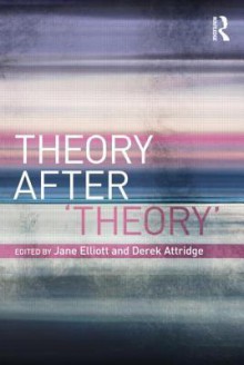 Theory After 'Theory' - Derek Attridge, Jane Elliott