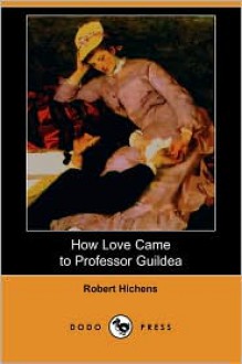 How Love Came to Professor Guildea (Dodo Press) - Robert Smythe Hichens