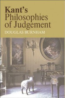 Kant's Philosophies of Judgement - Douglas Burnham