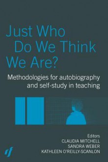 Just Who Do We Think We Are? - Claudia Mitchell, Sandra Weber, Kathleen O'Reilly-Scanlon