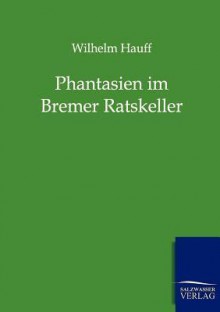 Phantasien Im Bremer Ratskeller - Wilhelm Hauff