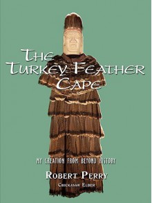 The Turkey Feather Cape: My Creation from Beyond History - Robert Perry