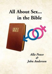 All about Sex...in the Bible - Alla Peace, John Anderson