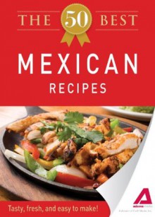 The 50 Best Mexican Recipes: Tasty, fresh, and easy to make! - Editors Of Adams Media